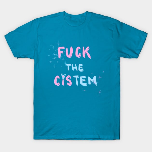 F***k the Cis-tem T-Shirt by AquaMockingbird